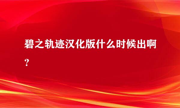 碧之轨迹汉化版什么时候出啊？