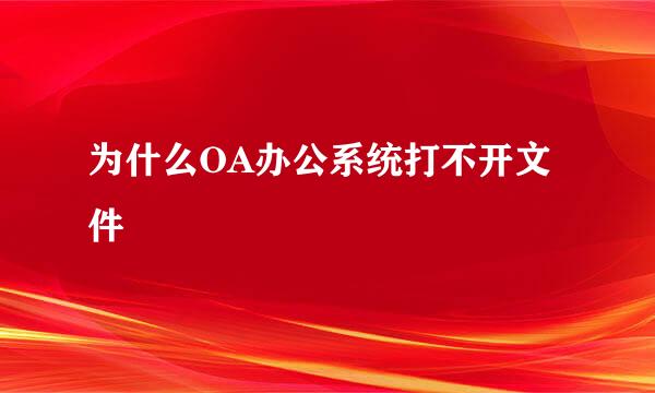 为什么OA办公系统打不开文件