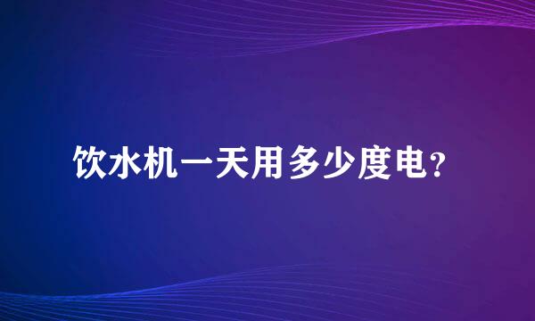 饮水机一天用多少度电？