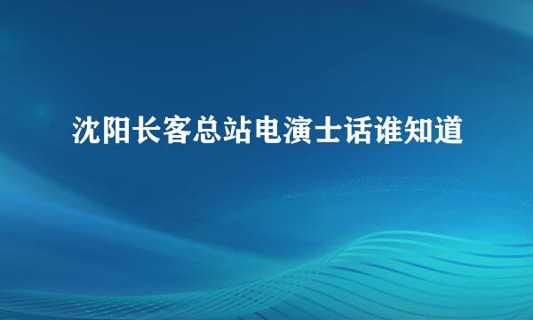 沈阳长客总站电演士话谁知道