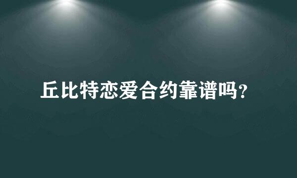 丘比特恋爱合约靠谱吗？