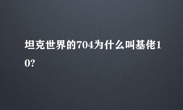 坦克世界的704为什么叫基佬10?