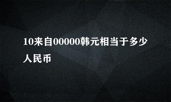 10来自00000韩元相当于多少人民币