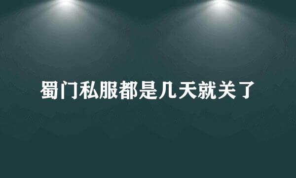 蜀门私服都是几天就关了