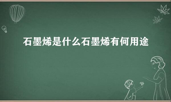 石墨烯是什么石墨烯有何用途