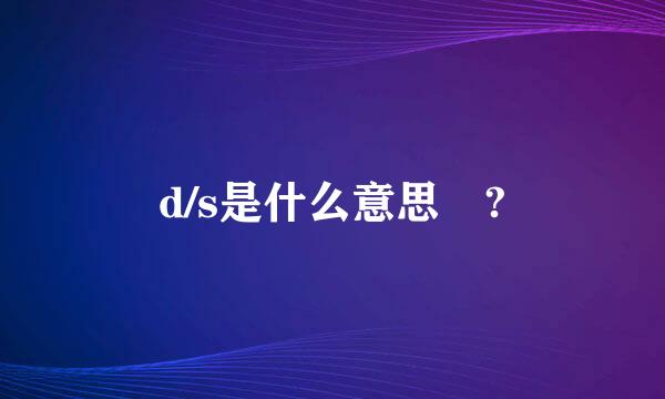 d/s是什么意思 ?