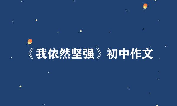 《我依然坚强》初中作文