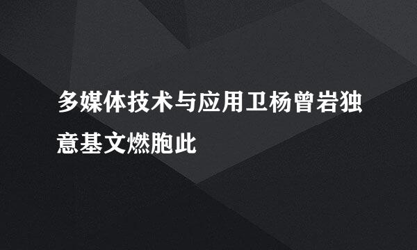 多媒体技术与应用卫杨曾岩独意基文燃胞此