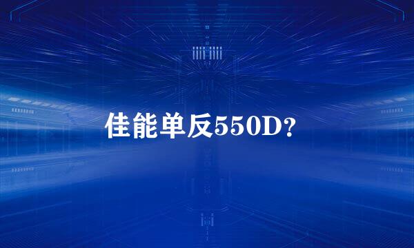 佳能单反550D？