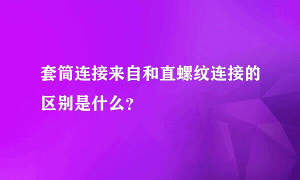 套筒连接来自和直螺纹连接的区别是什么？