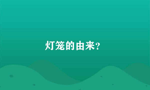 灯笼的由来？