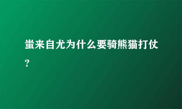 蚩来自尤为什么要骑熊猫打仗？