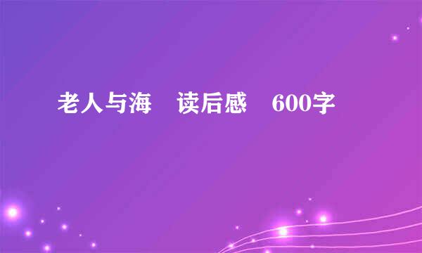 老人与海 读后感 600字