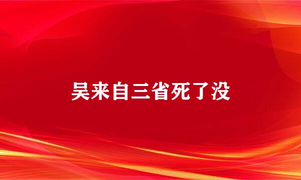 吴来自三省死了没