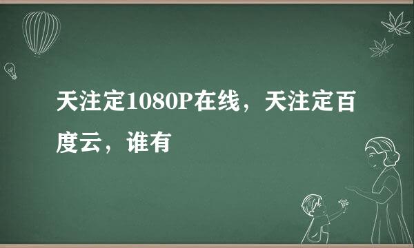 天注定1080P在线，天注定百度云，谁有