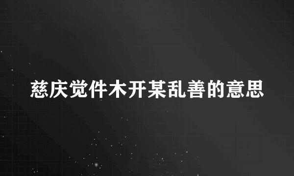 慈庆觉件木开某乱善的意思