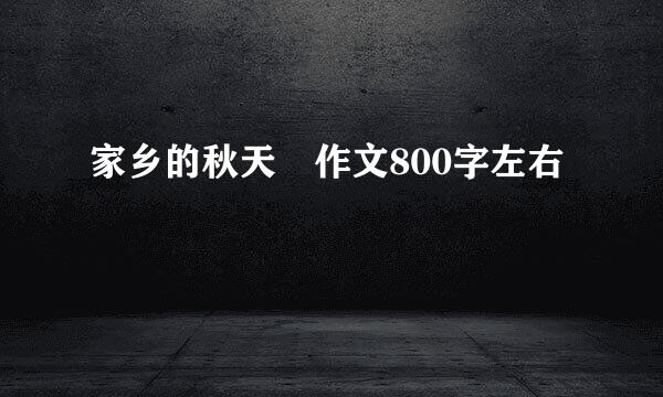 家乡的秋天 作文800字左右