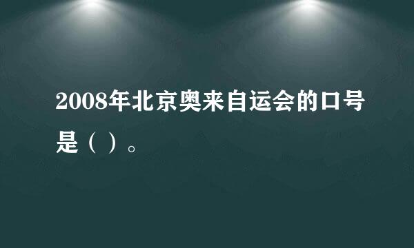 2008年北京奥来自运会的口号是（）。