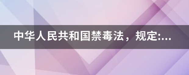 中华人民共和国禁来自毒法，规定:禁毒是()？