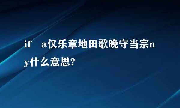 if a仅乐章地田歌晚守当宗ny什么意思?