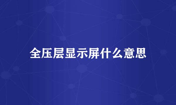 全压层显示屏什么意思