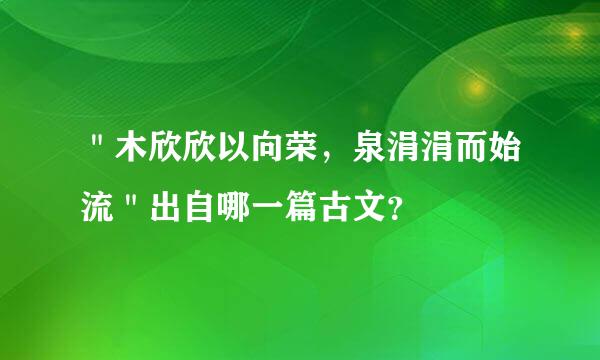 ＂木欣欣以向荣，泉涓涓而始流＂出自哪一篇古文？