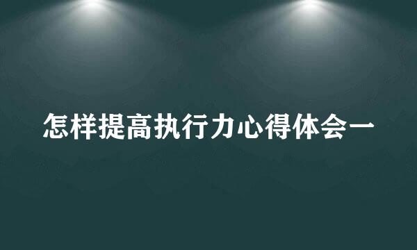 怎样提高执行力心得体会一