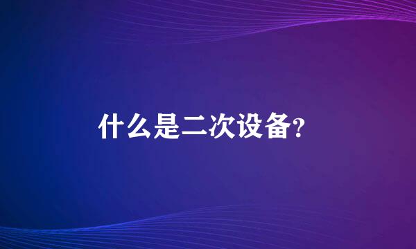 什么是二次设备？