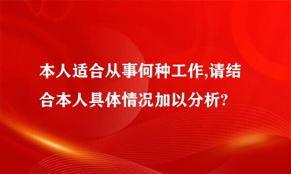 本人适合从事何种工作,请结合本人具体情况加以分析?