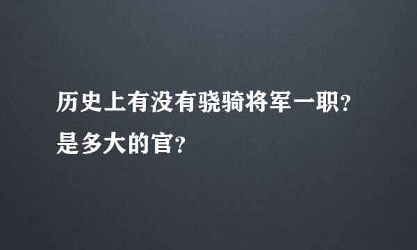 历史上有没有骁骑将军一职？是多大的官？