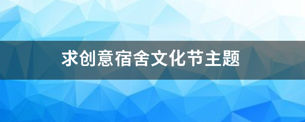 求创意宿舍文化节主题