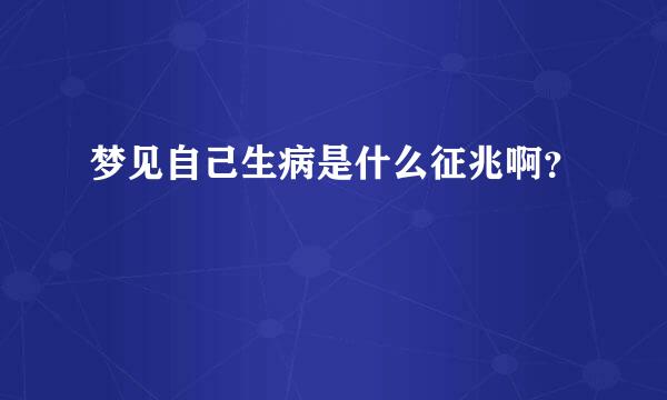 梦见自己生病是什么征兆啊？