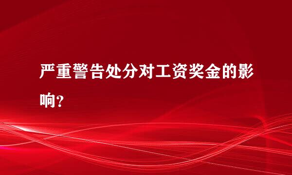 严重警告处分对工资奖金的影响？