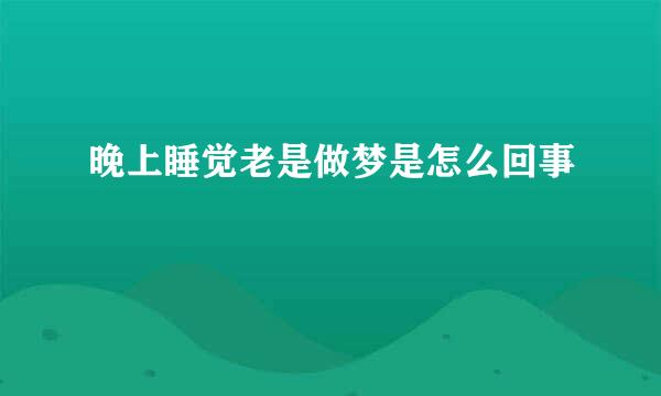 晚上睡觉老是做梦是怎么回事