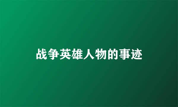 战争英雄人物的事迹