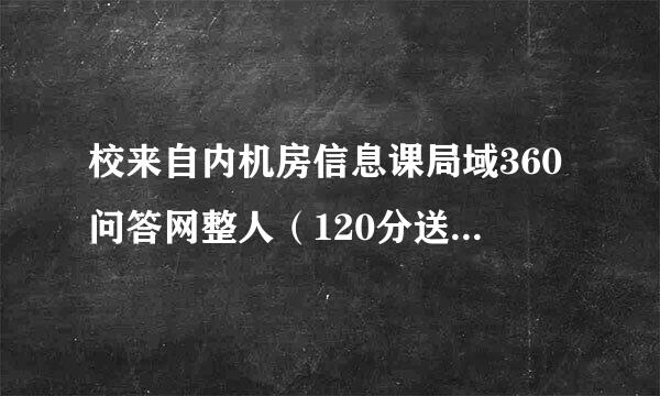 校来自内机房信息课局域360问答网整人（120分送给你！！！）