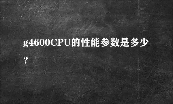 g4600CPU的性能参数是多少？