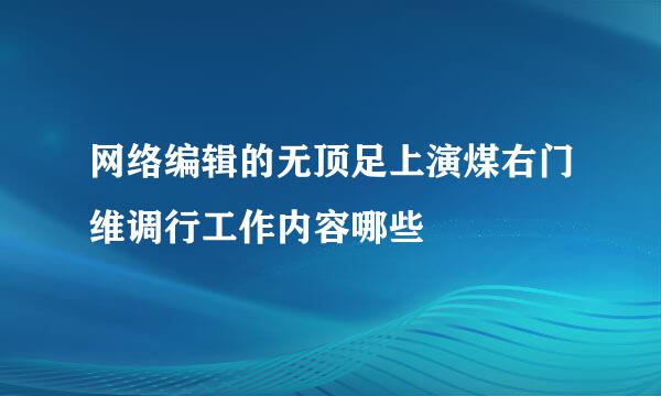 网络编辑的无顶足上演煤右门维调行工作内容哪些