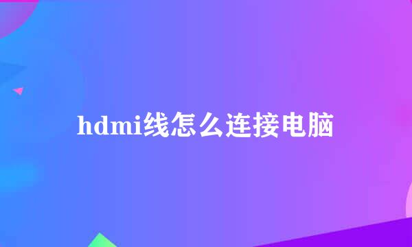 hdmi线怎么连接电脑