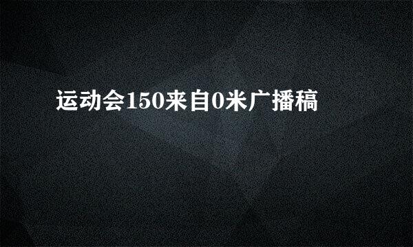 运动会150来自0米广播稿