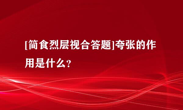 [简食烈层视合答题]夸张的作用是什么？