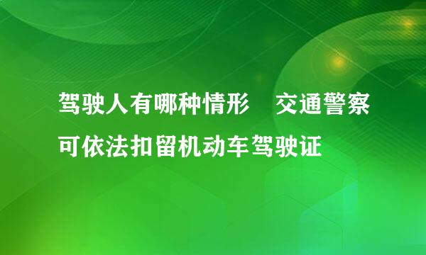 驾驶人有哪种情形 交通警察可依法扣留机动车驾驶证