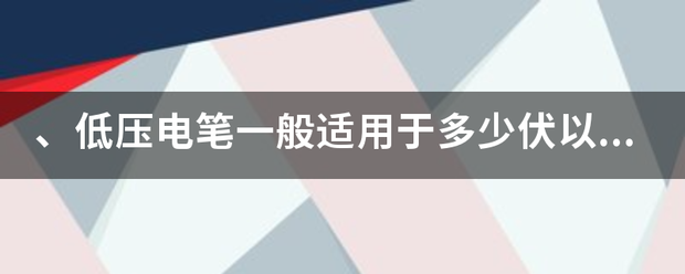 、低来自压电笔一般适用于多少伏以下的交流电压？ A. 220 B. 380 C. 500 D.