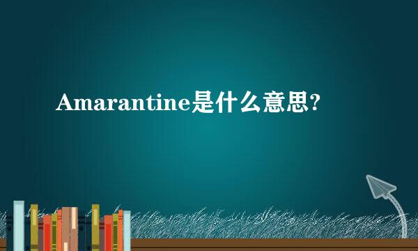 Amarantine是什么意思?