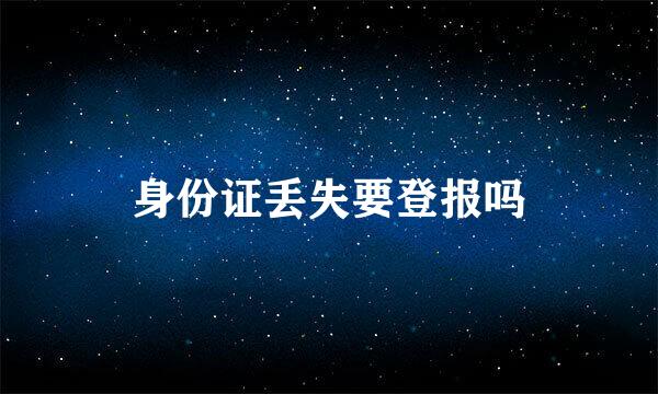 身份证丢失要登报吗