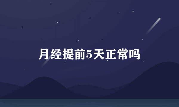 月经提前5天正常吗