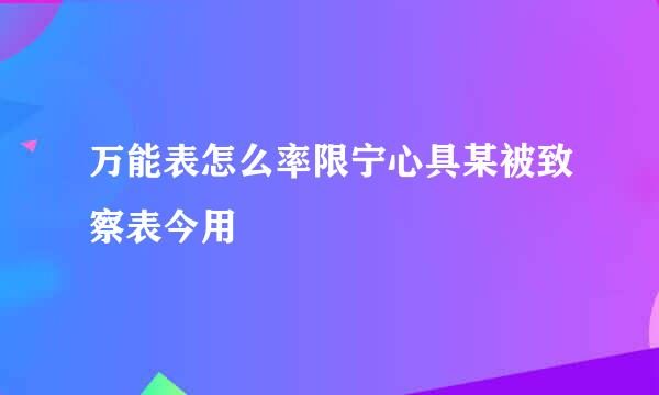 万能表怎么率限宁心具某被致察表今用