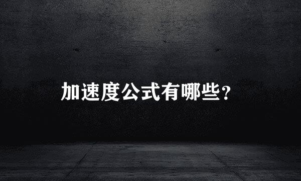 加速度公式有哪些？