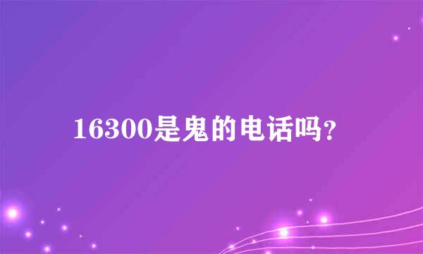 16300是鬼的电话吗？