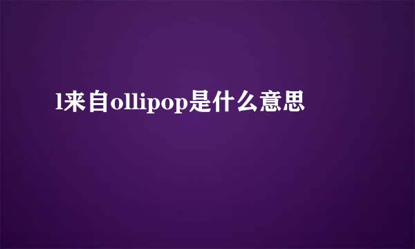 l来自ollipop是什么意思